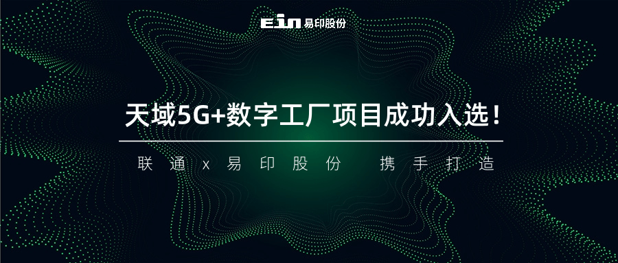 聯(lián)通與易印共同打造天域5G+數(shù)字工廠項目成功入選！